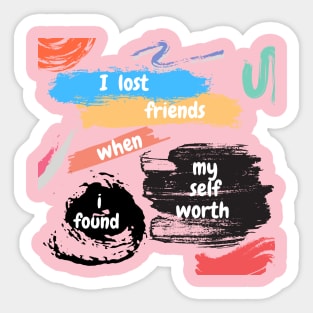 I LOST FRIENDS WHEN I FOUND MY SELF: Self-worth T-shirt Sticker